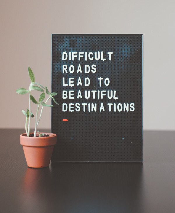 Difficult Roads Difficult roads lead to beautiful destinations